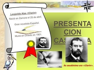 PRESENTA
  CION
CASTELLA
   NO

  Su seudónimo era <Clarín>.
 