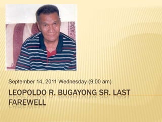 Leopoldo r. bugayong sr. last farewell September 14, 2011 Wednesday (9;00 am) 