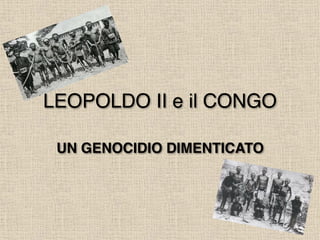 LEOPOLDO II e il CONGO
UN GENOCIDIO DIMENTICATO
 