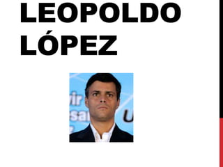 LEOPOLDO
LÓPEZ
 