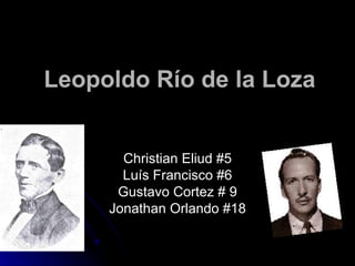 Leopoldo Río de la Loza


       Christian Eliud #5
       Luís Francisco #6
      Gustavo Cortez # 9
     Jonathan Orlando #18
 