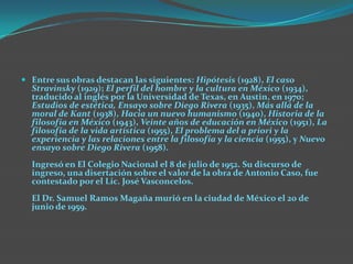 José Vasconcelos Fue un pensador, escritor y político mexicano.Nació en el Estado de Oaxaca el 28 de febrero de 1882. Hizo estudios de derecho en la Universidad Nacional obteniendo el título de abogado. Fue el fundador del Ministerio de Educación en su país, desde el cual desarrolló una fecunda y extraordinaria labor, lo que le mereció el sobrenombre de El maestro de la juventud de América.Al triunfo de la revolución mexicana fue nombrado Rector de la Universidad Nacional en 1920. Poco después ocupó el cargo de Secretario de Educación del Gobierno Federal, desde donde emprendió una vasta reforma del Sistema Educativo Nacional y le dio un fuerte impulso a la cultura nacional rescatando sus valores populares y sociales. Después de 1924 paso a la oposición y presento su candidatura primero a la gubernatura del Estado de Oaxaca y más tarde a la presidencia de la Republica. En ambos procesos se vio afectado por prácticas antidemocráticas. Redactó y publicó cuatro libros que son su crónica autobiográfica: "Ulises Criollo", "La tormenta", "El Proconsulado" y "La Flama". Estuvo desterrado de México y regresó en 1940 para ser Director de la Biblioteca Nacional. Antes de morir en la ciudad de México el 30 de junio de 1959, público sus últimas obras: "Lógica Orgánica" y "Todología". Su abundante obra literaria ha sido clasificada en cinco apartados fundamentales. En filosofía, influido por los escritos de Schopenhauer, al que tenía en gran estima, se convirtió en el adalid de la lucha contra el positivismo y el utilitarismo, que tan gran predicamento habían alcanzado en América por aquel entonces.En el ámbito filosófico, pueden mencionarse libros como Pitágoras, una teoría del ritmo (1916), El monismo estético (1918) o Lógica Orgánica (1945), que organizan un sistema fundamentado en el juicio estético, donde la belleza se convierte en una forma superior de la realidad y el método sintético de la música pone de relieve lo universal concreto; él mismo afirmó que su doctrina filosófica era "un monismo basado en la estética".