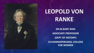 LEOPOLD VON
RANKE
DR.M.BABY RANI
ASSOCIATE PROFESSOR
(DEPT OF HISTORY)
V.V.VANNIAPERUMAL COLLEGE
FOR WOMEN
 