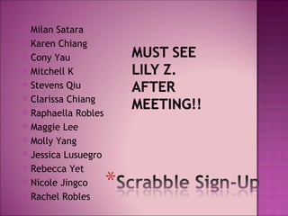  Milan Satara
 Karen Chiang
 Cony Yau
 Mitchell K
 Stevens Qiu
 Clarissa Chiang
 Raphaella Robles
 Maggie Lee
 Molly Yang
 Jessica Lusuegro
 Rebecca Yet
 Nicole Jingco
 Rachel Robles
 