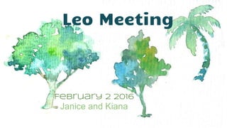 Leo Meeting
February 2 2016
Janice and Kiana
 