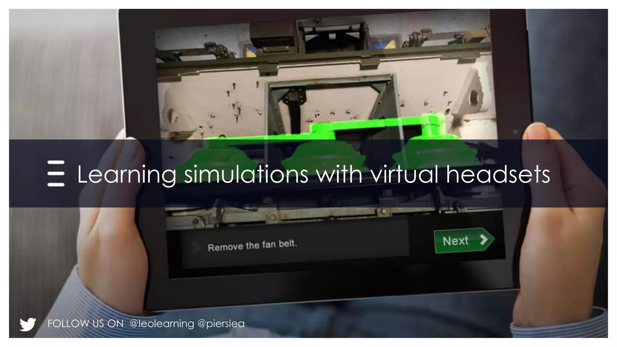 Learning simulations with virtual headsets 
FOLLOW US ON @leolearning @pierslea 
 