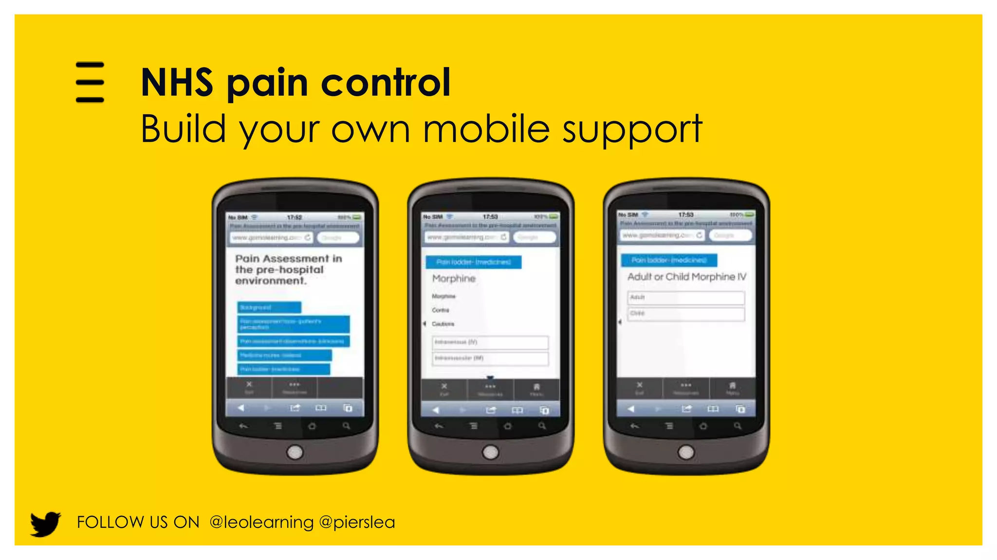 NHS pain control 
Build your own mobile support 
FOLLOW US ON @leolearning @pierslea 
 