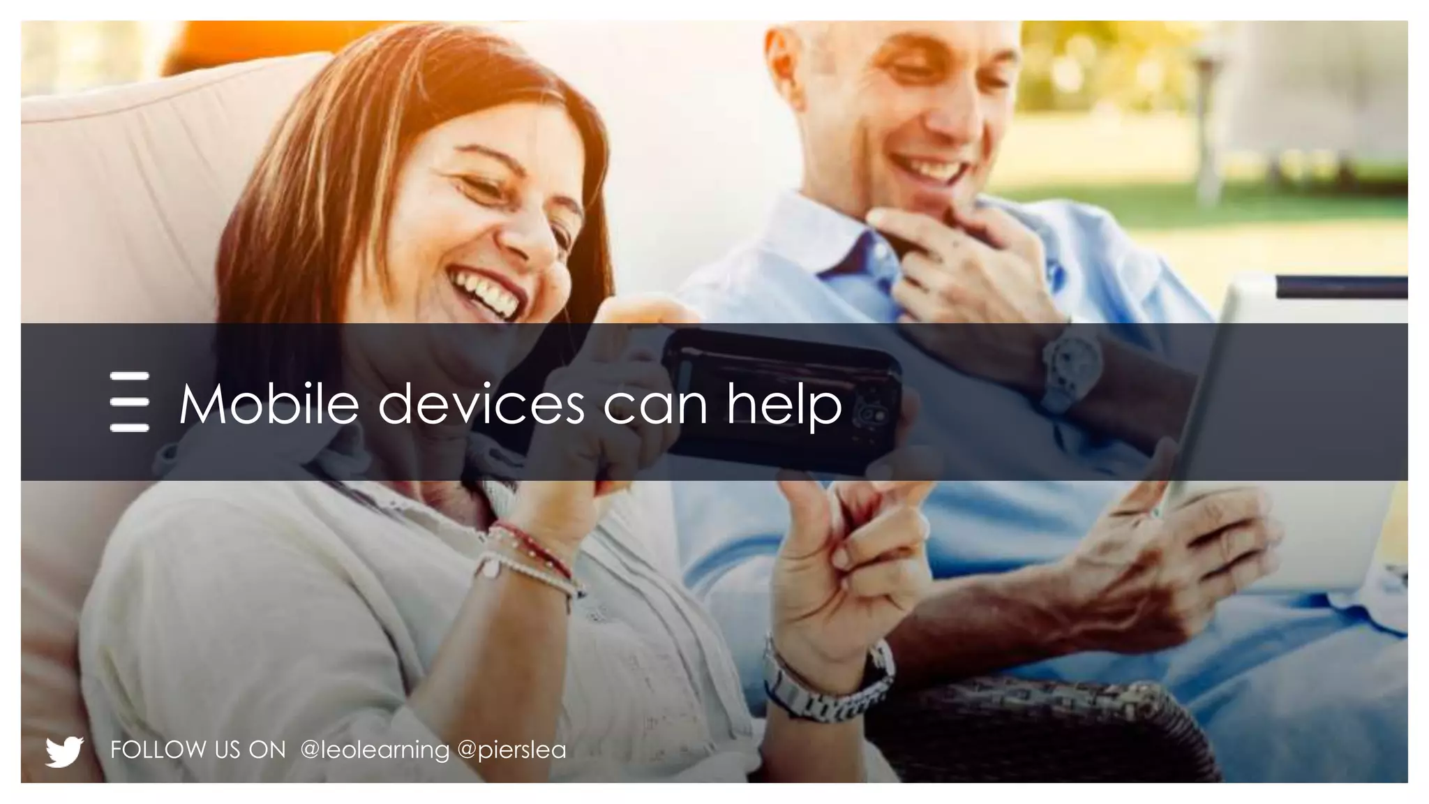 Mobile devices can help 
FOLLOW US ON @leolearning @pierslea 
 