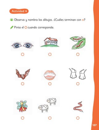 107
Observa y nombra los dibujos. ¿Cuáles terminan con s?
Pinta el cuando corresponda.
Actividad 4
 