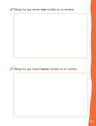 131
Dibuja los que tienen más sonidos en su nombre.
Dibuja los que tienen menos sonidos en su nombre.
 