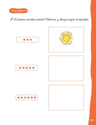 137
¿Cuántos sonidos tienen? Observa y dibuja según el ejemplo:
Actividad 4
 