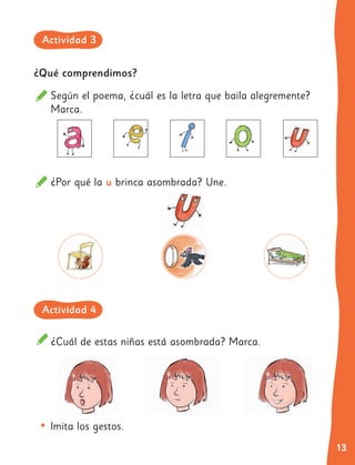 13
¿Por qué la u brinca asombrada? Une.
¿Qué comprendimos?
Según el poema, ¿cuál es la letra que baila alegremente?
Marca.
¿Cuál de estas niñas está asombrada? Marca.
•	Imita los gestos.
Actividad 3
Actividad 4
 