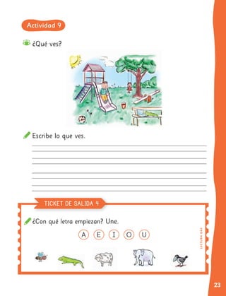 23
¿Qué ves?
Escribe lo que ves.
¿Con qué letra empiezan? Une.
LE
C
TU
R
A
O
A3
TICKET DE SALIDA 4
Actividad 9
 