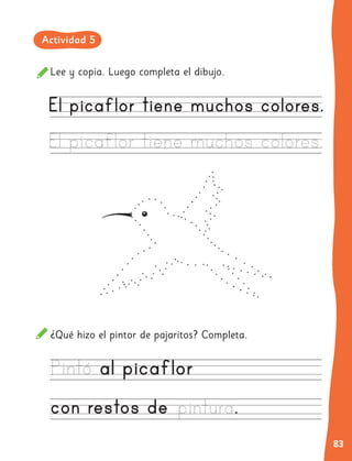 83
Lee y copia. Luego completa el dibujo.
¿Qué hizo el pintor de pajaritos? Completa.
Actividad 5
 