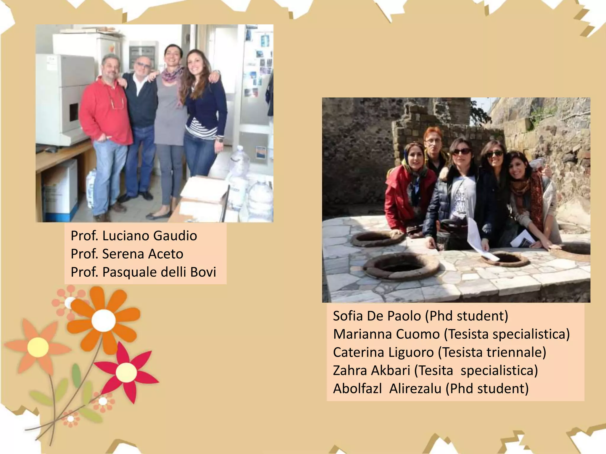 Sofia De Paolo (Phd student)
Marianna Cuomo (Tesista specialistica)
Caterina Liguoro (Tesista triennale)
Zahra Akbari (Tesita specialistica)
Abolfazl Alirezalu (Phd student)
Prof. Luciano Gaudio
Prof. Serena Aceto
Prof. Pasquale delli Bovi
 