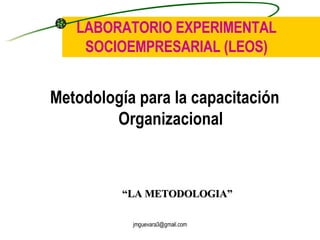 [object Object],LABORATORIO EXPERIMENTAL SOCIOEMPRESARIAL (LEOS) “ LA METODOLOGIA” 
