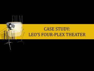 CASE STUDY: LEO’S FOUR-PLEX THEATER 