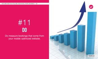 #11
do
Do measure bookings that come from
your mobile optimized website.
DO’S AND DON’TS OF TELLING YOUR HOTEL STORY ON MOBILE / 22
leonardo.com
 