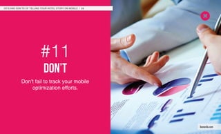 #11
don’t
Don’t fail to track your mobile
optimization efforts.
DO’S AND DON’TS OF TELLING YOUR HOTEL STORY ON MOBILE / 23
leonardo.com
 