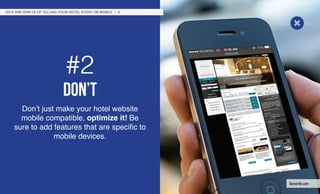 #2
don’t
Don’t just make your hotel website
mobile compatible, optimize it! Be
sure to add features that are specific to
mobile devices.
DO’S AND DON’TS OF TELLING YOUR HOTEL STORY ON MOBILE / 5
leonardo.com
 