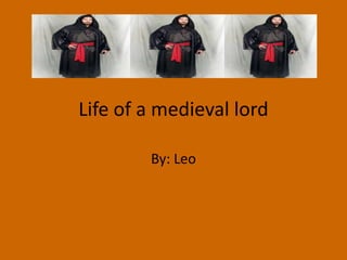 Life of a medieval lord
By: Leo
 