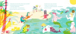 Leotolda estuvo aquí cantando
y luego se fue nadando a la isla.
—Si queréis os puedo acompañar —nos propone
la Sirena tatuada.
—¡Qué playa tan divertida! ¿Estará aquí Leotolda?
La Sirena guitarrista nos pregunta:
—¿Leotolda CANTA MAL?
—¡¡Sí, canta fatal!! —le respondemos.
Entonces todas las sirenas se acuerdan.
 