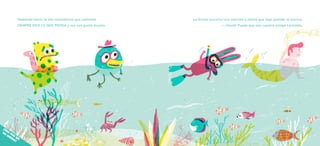 Nadando hacia la isla recordamos que Leotolda
SIEMPRE DICE LO QUE PIENSA y eso nos gusta mucho.
La Sirena escucha una canción y siente que algo grande se acerca.
—¡Venid! Puede que sea vuestra amiga Leotolda.
¿Cómo crees que
nos sentimos?
 