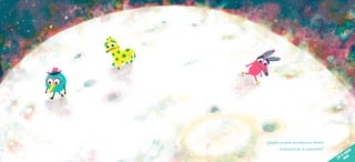 Llegamos a la luna,
pero no hay
¡nada de nada!
¿Quién puede ayudarnos ahora
a encontrar a Leotolda?
¿Se te ocurre
algo?
 