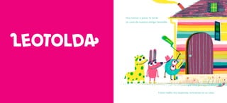 Hoy vamos a pasar la tarde
en casa de nuestra amiga Leotolda.
¡RING!
Como nadie nos responde, entramos en su casa.
 