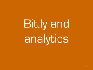 Bit.ly and
analytics
             1
 