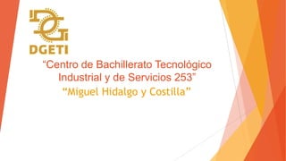 “Centro de Bachillerato Tecnológico
Industrial y de Servicios 253”
“Miguel Hidalgo y Costilla”
 