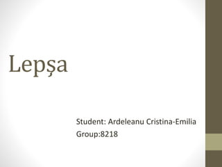 Lepşa
Student: Ardeleanu Cristina-Emilia
Group:8218
 
