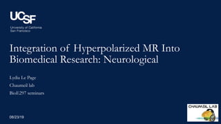 Integration of Hyperpolarized MR Into
Biomedical Research: Neurological
08/23/19
Lydia Le Page
Chaumeil lab
BioE297 seminars
 