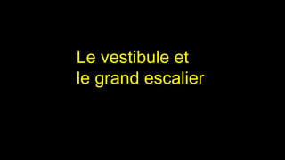 Le vestibule et
le grand escalier
 