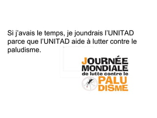 Si j’avais le temps, je joundrais l’UNITAD parce que l’UNITAD aide  à  lutter contre le paludisme. 