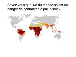 Savez vous que 1/5 du monde soient en danger de contracter le paludisme? 
