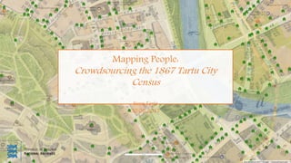 Mapping People:
Crowdsourcing the 1867 Tartu City
Census
Sven Lepa
30.05.2017
 