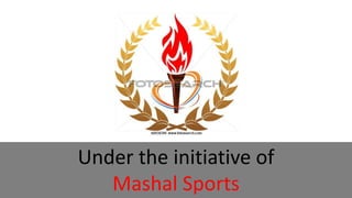 Under the initiative of
Mashal Sports
 