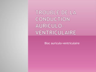 Bloc auriculo-ventriculaire
 