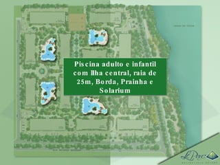 Piscina adulto e infantil com Ilha central, raia de 25m, Borda, Prainha e Solarium 