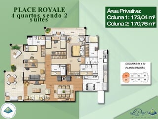 Área Privativa:  Coluna 1: 173,04 m² Coluna 2: 170,76 m² PLACE ROYALE 4 quartos sendo 2 suítes 