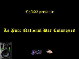 Cqfd02 présente
Le Parc National Des Calanques
 