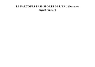 LE PARCOURS PASS’SPORTS DE L’EAU (Natation
              Synchronisée)
 