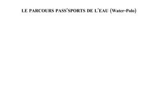 LE PARCOURS PASS’SPORTS DE L’EAU (Water-Polo)
 
