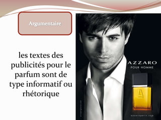 les textes des
publicités pour le
parfum sont de
type informatif ou
rhétorique
10
 