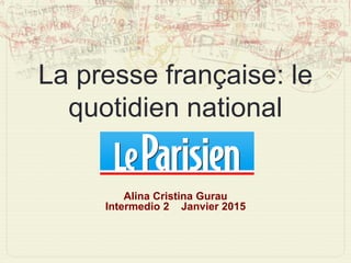 La presse française: le
quotidien national
Alina Cristina Gurau
Intermedio 2 Janvier 2015
 