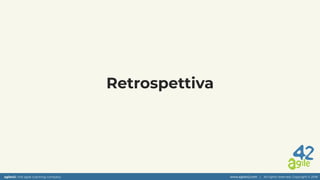 agile42 | the agile coaching company www.agile42.com | All rights reserved. Copyright © 2018
Retrospettiva
 