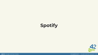 agile42 | the agile coaching company www.agile42.com | All rights reserved. Copyright © 2018
Spotify
 