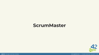 agile42 | the agile coaching company www.agile42.com | All rights reserved. Copyright © 2018
ScrumMaster
 
