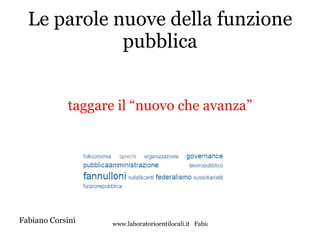 Le parole nuove della funzione pubblica ,[object Object],Fabiano Corsini  